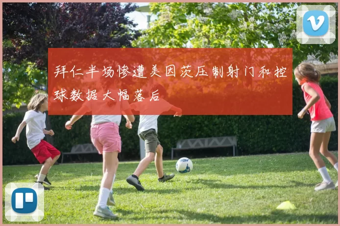 拜仁半场惨遭美因茨压制射门和控球数据大幅落后